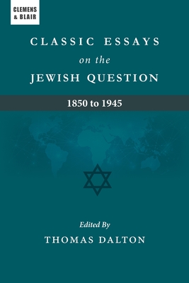 Classic Essays on the Jewish Question: 1850 to 1945 - Dalton, Thomas (Editor)