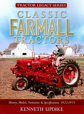 Classic Farmall Tractors: History, Models, Variations & Specifications 1922-1975 - Updike, Kenneth