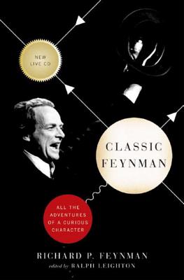 Classic Feynman: All the Adventures of a Curious Character - Feynman, Richard P, and Leighton, Ralph (Editor)