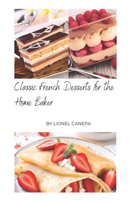 Classic French Desserts For the Home Baker - Canepa, Lionel