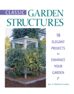 Classic Garden Structures: 18 Elegant Projects to Enhance Your Garden