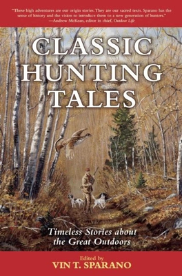 Classic Hunting Tales: Timeless Stories about the Great Outdoors - Sparano, Vin T (Editor)