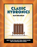Classic Hydronics: How to Get the Most from Those Older Hot-Water Heating Systems - Holohan, Dan
