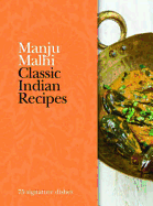 Classic Indian Recipes: 75 Signature Dishes
