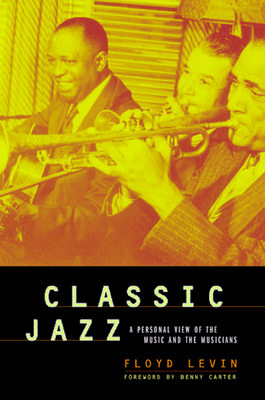 Classic Jazz: A Personal View of the Music and the Musicians - Levin, Floyd, and Carter, Benny (Foreword by)