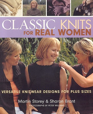 Classic Knits for Real Women: Versatile Knitwear Designs for Plus Sizes - Storey, Martin, and Brant, Sharon, and Williams, Peter, Dr. (Photographer)