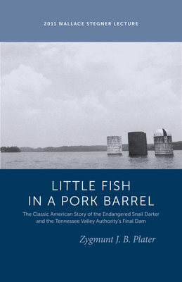 Classic Lessons from a Little Fish in a Pork Barrel: Featuring the Notorious Story of the Endangered Snail Darter and the TVA's Final Dam - Plater, Zygmunt J. B.