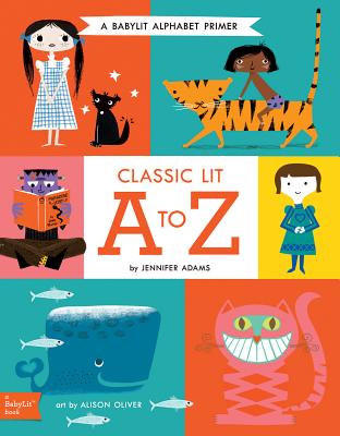 Classic Lit A to Z: A Babylit(r) Alphabet Primer - Adams, Jennifer, and Oliver, Alison (Illustrator)