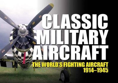 Classic Military Aircraft: The World's Fighting Aircraft 1914-1945 - Winchester, Jim (Editor)