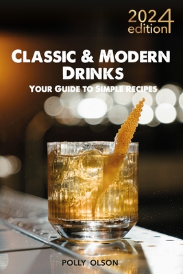 Classic & Modern Drinks: Your Guide to Simple Recipes - Olson, Polly
