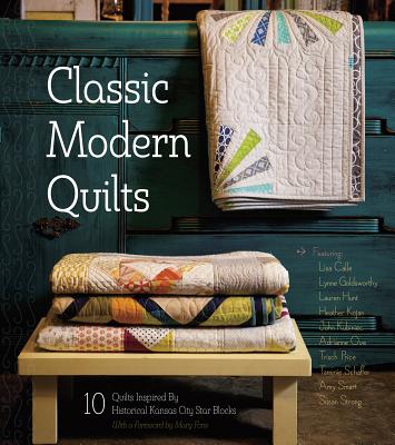 Classic Modern Quilts: 10 Quilts Inspired by Historical Kansas City Star Blocks - Fons, Mary (Foreword by)