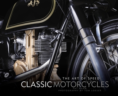Classic Motorcycles: The Art of Speed - Hahn, Pat, and Loeser, Tom (Photographer), and Motorbooks (Editor)