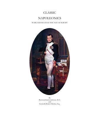 Classic Napoleonics: Wargame Rules in the Age of Scruby - MacKie Esq, Kenneth Robert, and Jackson M a, Raymond James