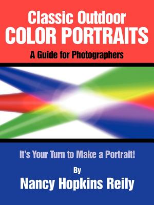 Classic Outdoor Color Portraits: A Guide for Photographers; It's Your Turn to Make a Portrait - Reily, Nancy Hopkins