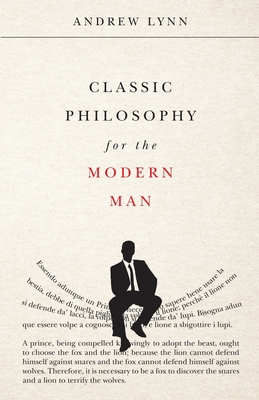 Classic Philosophy for the Modern Man - Lynn, Andrew