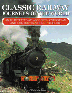 Classic Railway Journeys of the World: An Illustrated Atlas of Best-Loved Steam and Rail Routes Around the Circle