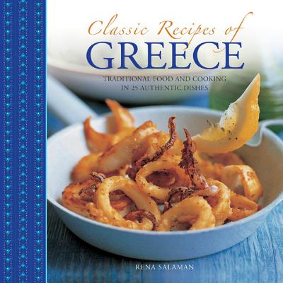 Classic Recipes of Greece: Traditional Food and Cooking in 25 Authentic Dishes - Salaman, Rena