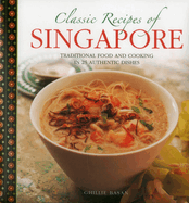 Classic Recipes of Singapore: Traditional Food and Cooking in 25 Authentic Dishes