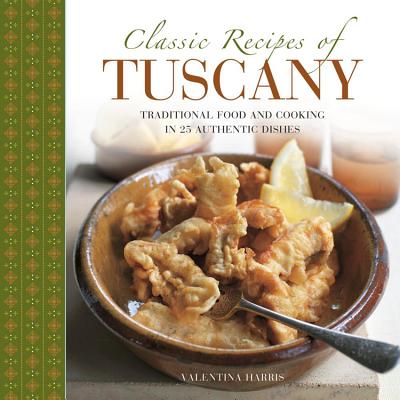 Classic Recipes of Tuscany: Traditional Food and Cooking in 25 Authentic Dishes - Harris, Valentina, and Brigdale, Martin (Photographer)