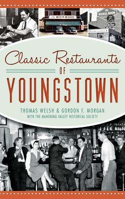 Classic Restaurants of Youngstown - Welsh, Thomas, and Morgan, Gordon F, Jr., and Mahoning Valley Historical Society