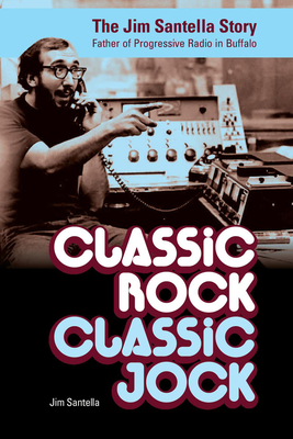 Classic Rock, Classic Jock: The Jim Santella Story - Santella, Jim