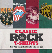Classic Rock T-Shirts: Over 400 Vintage Tees from the '70s And '80s