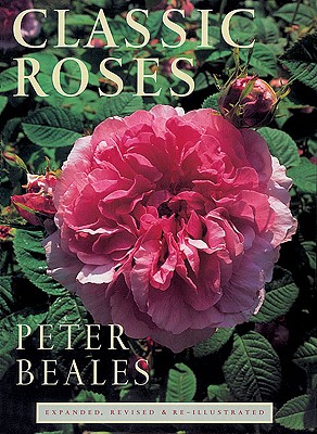 Classic Roses: An Illustrated Encyclopaedia and Grower's Manual of Old Roses, Shrub Roses and Climbers - Beales, Peter