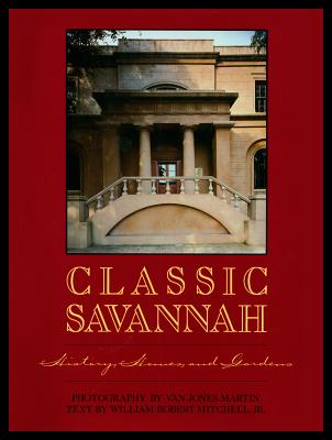 Classic Savannah: History, Homes, and Gardens - Mitchell, William R, and Martin, Van (Photographer)