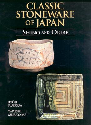 Classic Stoneware of Japan: Shino and Oribe - Murayama, Takeshi, and Kuroda, Ryoji