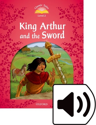 Classic Tales Second Edition: Level 2: King Arthur and the Sword Audio Pack - Bladon, Rachel