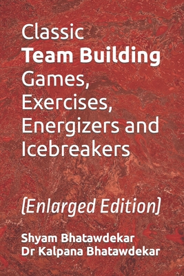 Classic Team Building Games, Exercises, Energizers and Icebreakers - Bhatawdekar, Kalpana, Dr., and Bhatawdekar, Shyam