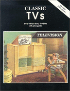 Classic TVs : with price guide : pre-war thru 1950s