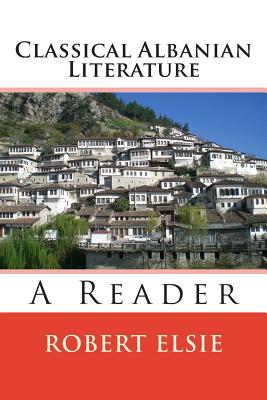 Classical Albanian Literature: A Reader - Elsie, Robert, Professor