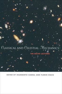 Classical and Celestial Mechanics: The Recife Lectures - Cabral, Hildeberto (Editor), and Diacu, Florin (Editor)