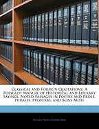 Classical and Foreign Quotations: A Polyglot Manual of Historical and Literary Sayings, Noted Passages in Poetry and Prose, Phrases, Proverbs, and Bons Mots