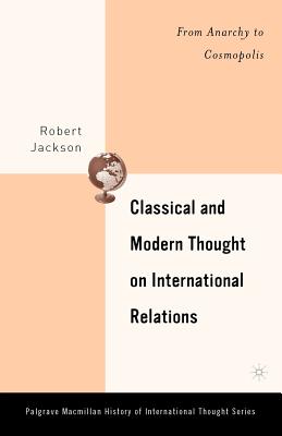 Classical and Modern Thought on International Relations: From Anarchy to Cosmopolis - Jackson, R