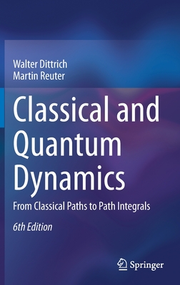 Classical and Quantum Dynamics: From Classical Paths to Path Integrals - Dittrich, Walter, and Reuter, Martin