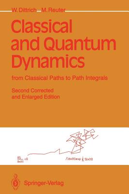 Classical and Quantum Dynamics: From Classical Paths to Path Integrals - Dittrich, Walter, and Dittrich, W, and Reuter, M