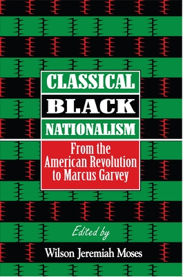 Classical Black Nationalism: From the American Revolution to Marcus Garvey - Moses, Wilson J (Editor)
