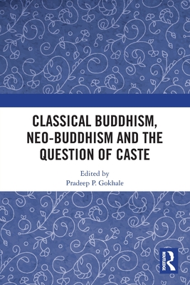 Classical Buddhism, Neo-Buddhism and the Question of Caste - Gokhale, Pradeep P (Editor)