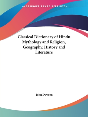 Classical Dictionary of Hindu Mythology and Religion, Geography, History and Literature - Dowson, John