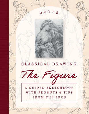 Classical Drawing: The Figure: A Guided Sketchbook with Prompts & Tips from the Pros - Bridgman, George, and Speed, Harold, and Vanderpoel, John H