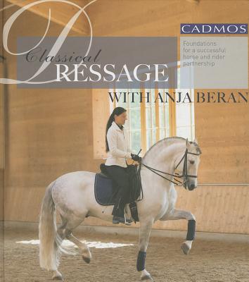 Classical Dressage with Anja Beran: Foundations for a Successful Horse and Rider Partnership - Beran, Anja