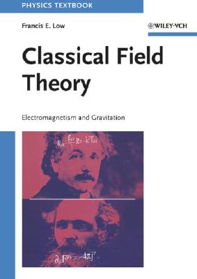 Classical Field Theory: Electromagnetism and Gravitation - Low, Francis E, and Low, Greg