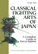 Classical Fighting Arts of Japan: A Complete Guide to Koryu Jujutsu