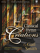 Classical Hymn Creations: Solo Piano Arrangements for Worship, Concerts or Recitals