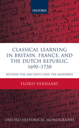 Classical Learning in Britain, France, and the Dutch Republic, 1690-1750: Beyond the Ancients and the Moderns