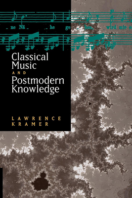 Classical Music and Postmodern Knowledge - Kramer, Lawrence