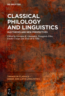 Classical Philology and Linguistics: Old Themes and New Perspectives - Giannakis, Georgios K. (Editor), and Filos, Panagiotis (Editor), and Crespo Gemes, Emilio (Editor)