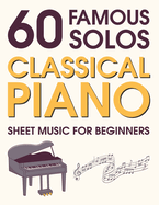 Classical Piano Sheet Music for Beginners: 60 Famous Solos